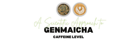 A Scientific Appoach to Genmaicha Caffeine Level